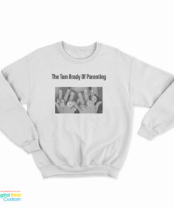The Tom Brady Of Parenting Sweatshirt