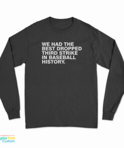 We Had The Best Dropped Third Strike In Baseball History Long Sleeve T-Shirt
