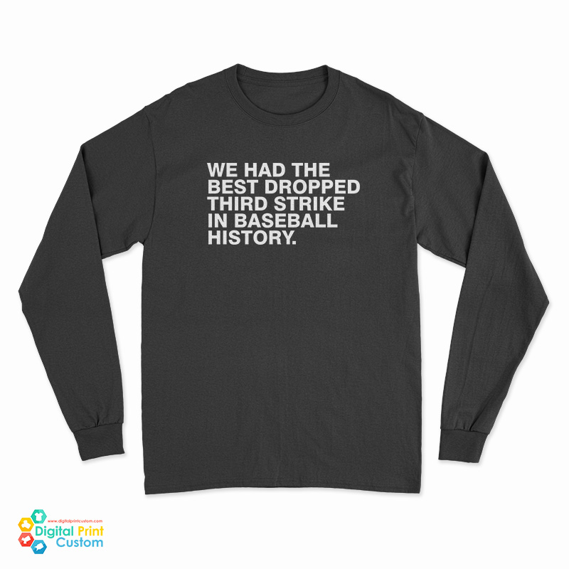 We Had The Best Dropped Third Strike In Baseball History Long Sleeve T-Shirt