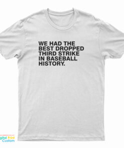 We Had The Best Dropped Third Strike In Baseball History T-Shirt