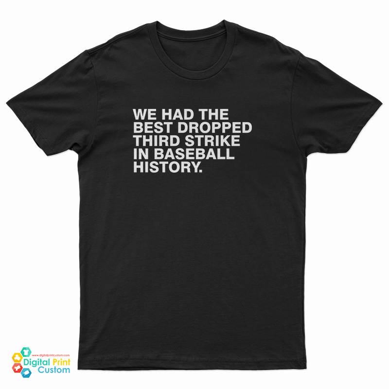 We Had The Best Dropped Third Strike In Baseball History T-Shirt