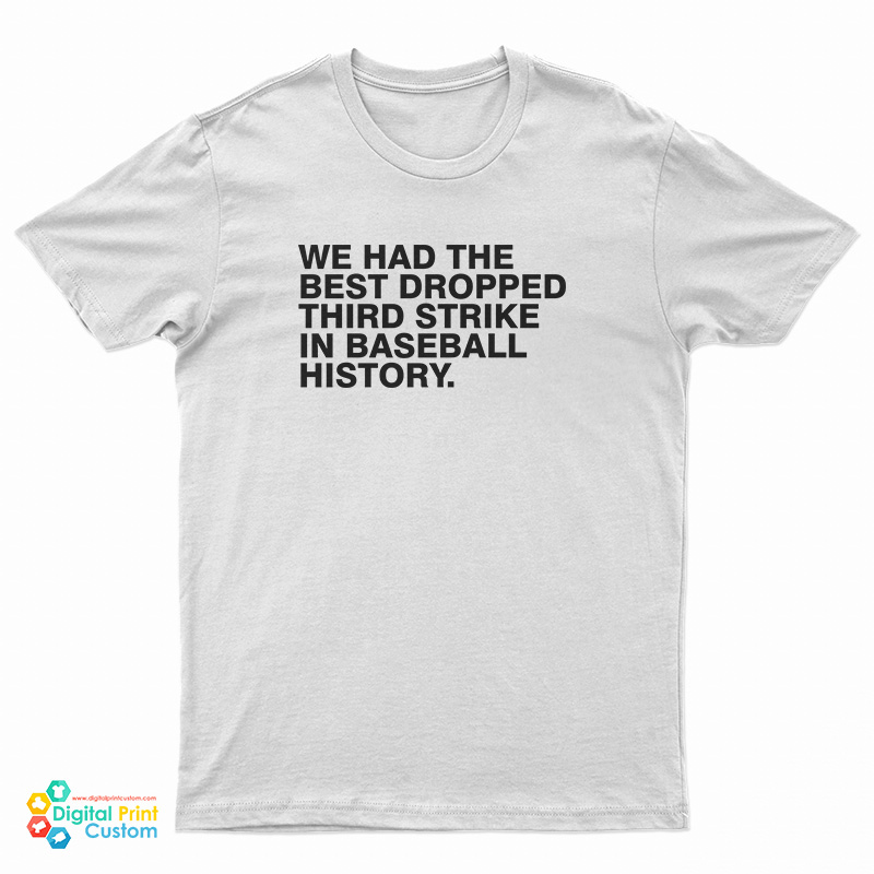 We Had The Best Dropped Third Strike In Baseball History T-Shirt