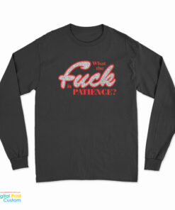 What The Fuck Is Patience Long Sleeve T-Shirt
