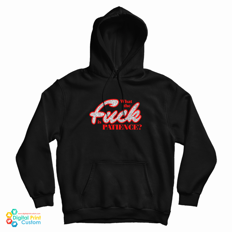 What The Fuck Is Patience Hoodie