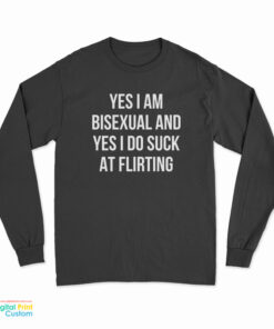 Yes I Am Bisexual And Yes I Do Suck At Flirting Long Sleeve T-Shirt