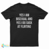Yes I Am Bisexual And Yes I Do Suck At Flirting T-Shirt