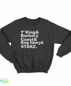 1St King And Barbary Coast And King Henry And Starz Sweatshirt