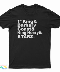 1St King And Barbary Coast And King Henry And Starz T-Shirt