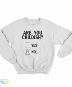 Are You Childish Nob Sweatshirt
