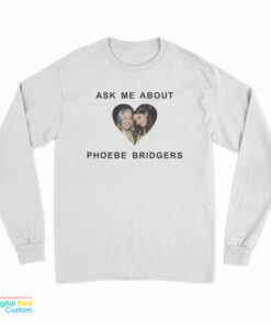 Ask Me About Phoebe Bridgers Long Sleeve T-Shirt