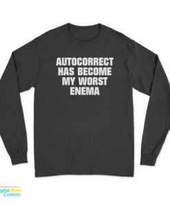 Autocorrect Has Become My Worst Enema Long Sleeve T-Shirt