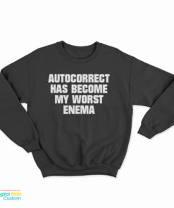 Autocorrect Has Become My Worst Enema Sweatshirt