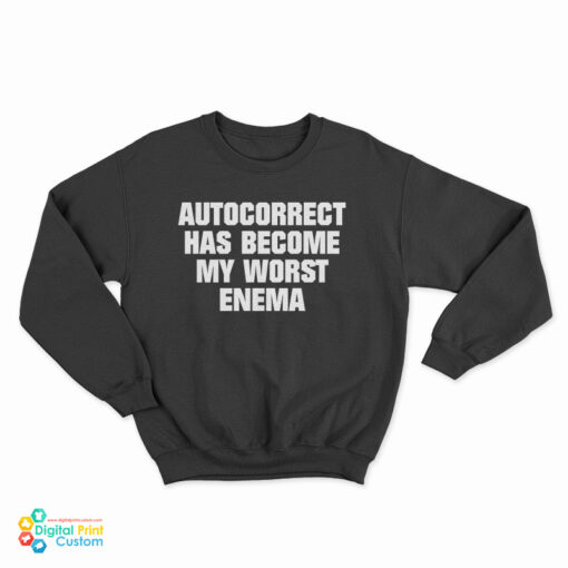 Autocorrect Has Become My Worst Enema Sweatshirt