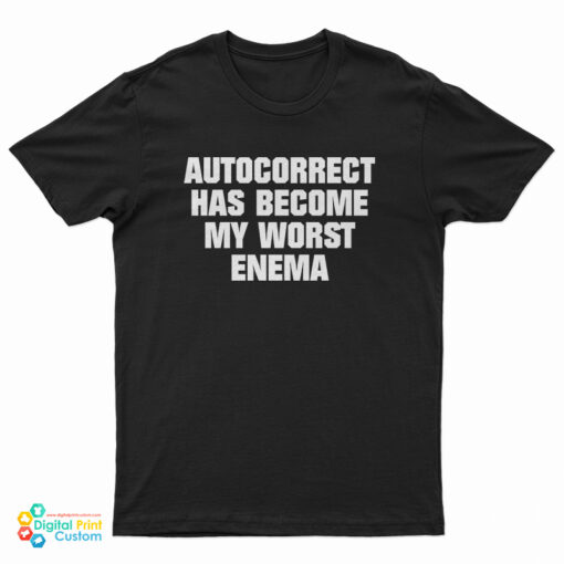 Autocorrect Has Become My Worst Enema T-Shirt