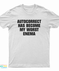 Autocorrect Has Become My Worst Enema T-Shirt