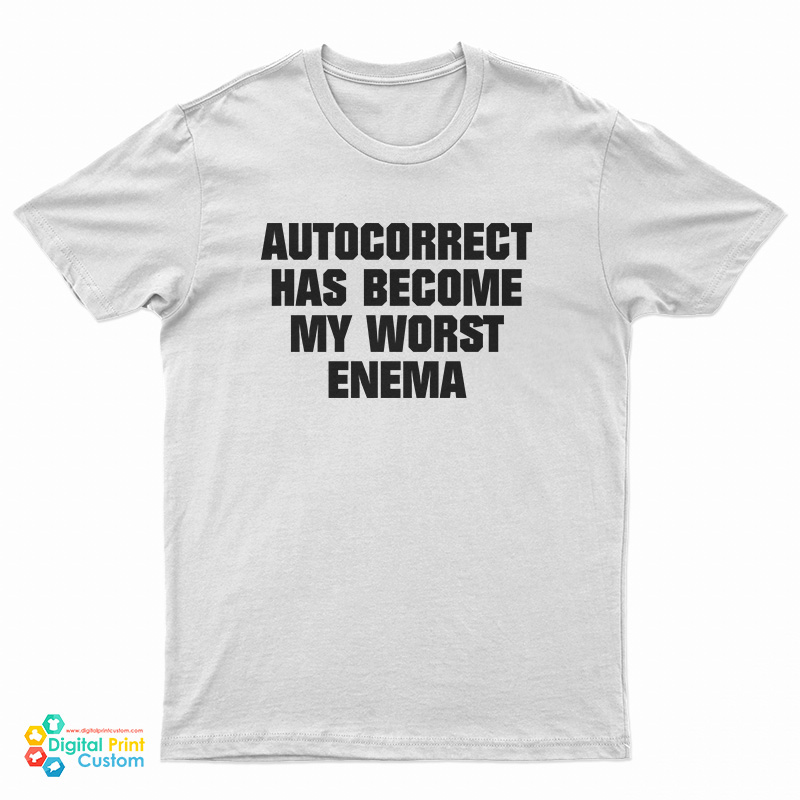 Autocorrect Has Become My Worst Enema T-Shirt