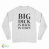 Big Dick is Back in Town Funny Long Sleeve T-Shirt