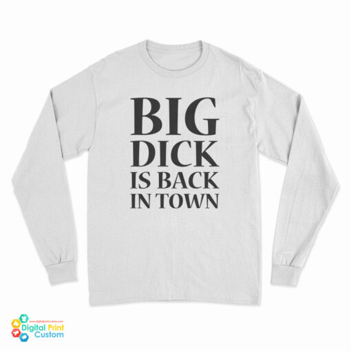 Big Dick is Back in Town Funny Long Sleeve T-Shirt