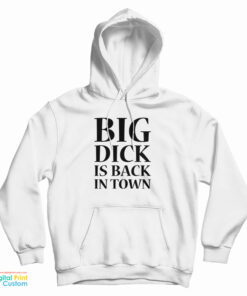 Big Dick is Back in Town Funny Hoodie