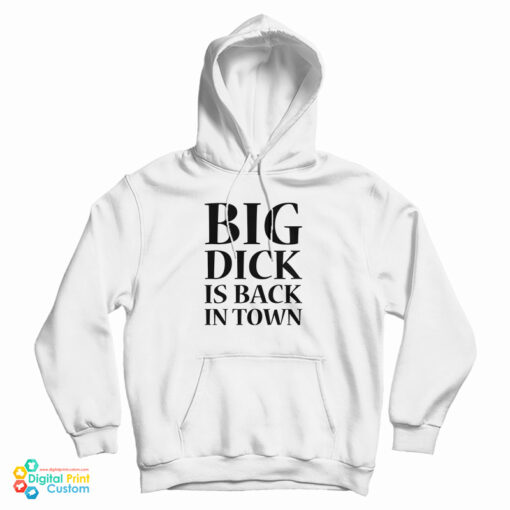 Big Dick is Back in Town Funny Hoodie