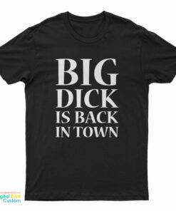 Big Dick is Back in Town Funny T-Shirt