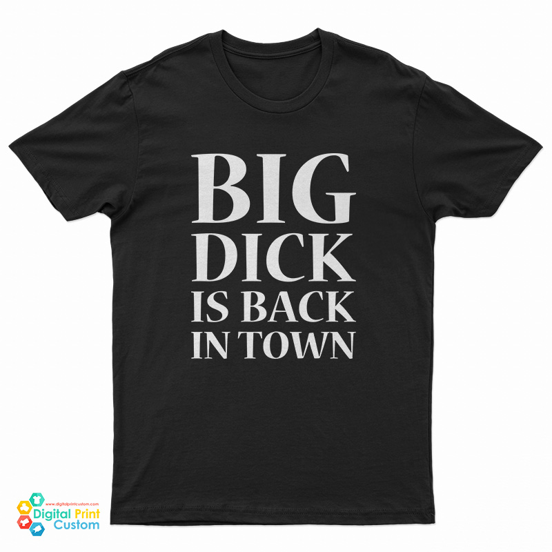 Big Dick is Back in Town Funny T-Shirt