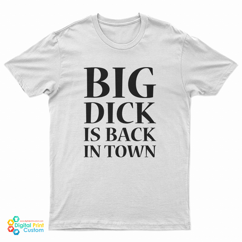 Big Dick is Back in Town Funny T-Shirt
