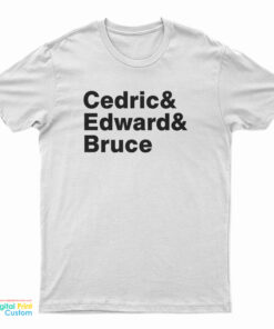 Cedric And Edward And Bruce T-Shirt