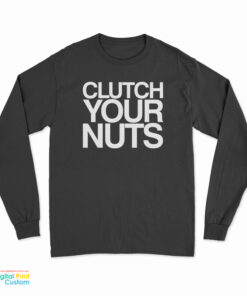 Clutch Your Nuts Long Sleeve T-Shirt