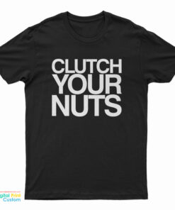 Clutch Your Nuts T-Shirt