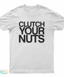 Clutch Your Nuts T-Shirt