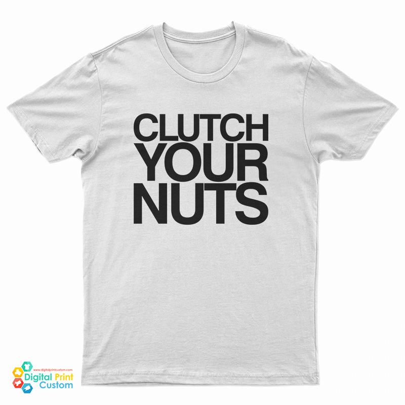 Clutch Your Nuts T-Shirt