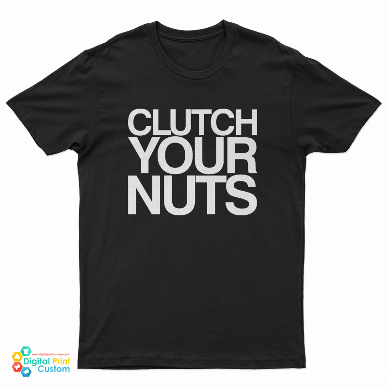 Clutch Your Nuts T-Shirt