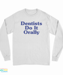 Dentist Do It Orally Long Sleeve T-Shirt
