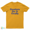 Dentist Do It Orally T-Shirt