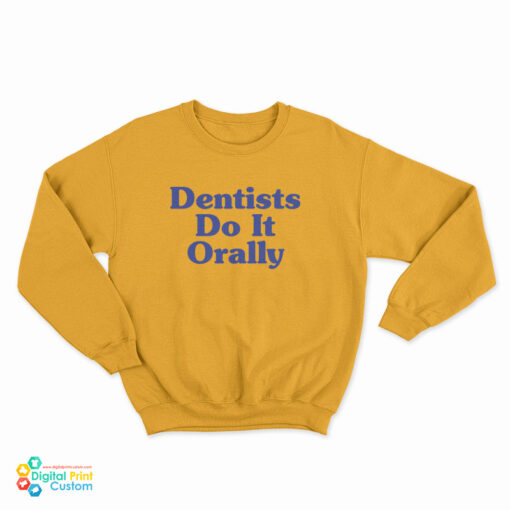 Dentist Do It Orally Sweatshirt