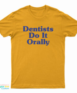 Dentist Do It Orally T-Shirt