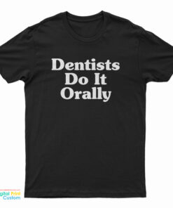 Dentist Do It Orally T-Shirt