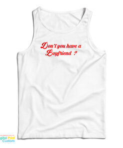 Don't You Have A Boyfriend Tank Top