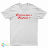 Don't You Have A Boyfriend T-Shirt