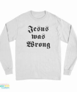 Dwayne Hoover Jesus Was Wrong Long Sleeve T-Shirt