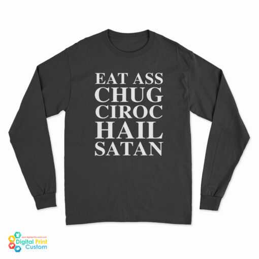 Eat Ass Chug Ciroc Hail Satan Long Sleeve T-Shirt