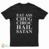 Eat Ass Chug Ciroc Hail Satan T-Shirt