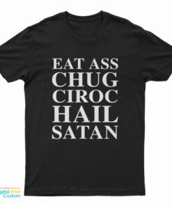 Eat Ass Chug Ciroc Hail Satan T-Shirt