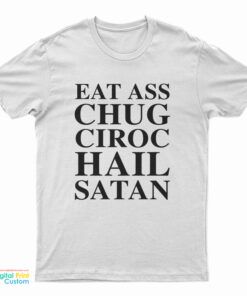Eat Ass Chug Ciroc Hail Satan T-Shirt