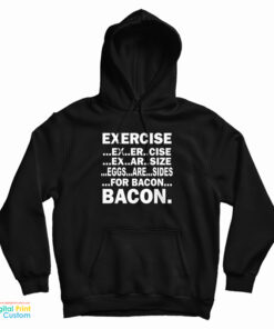 Exercise Ex Er Cise Ex Ar Size Eggs Are Sides For Bacon Bacon Hoodie