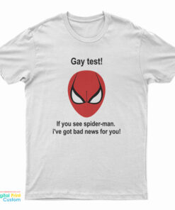 Gay Test If You See Spider-Man I've Got Bad News For You T-Shirt