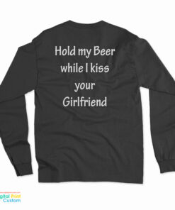Hold My Beer While I Kiss Your Girlfriend Long Sleeve T-Shirt