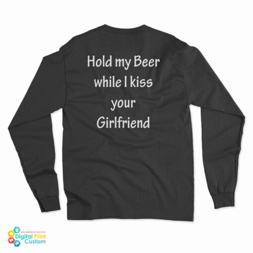 Hold My Beer While I Kiss Your Girlfriend Long Sleeve T-Shirt