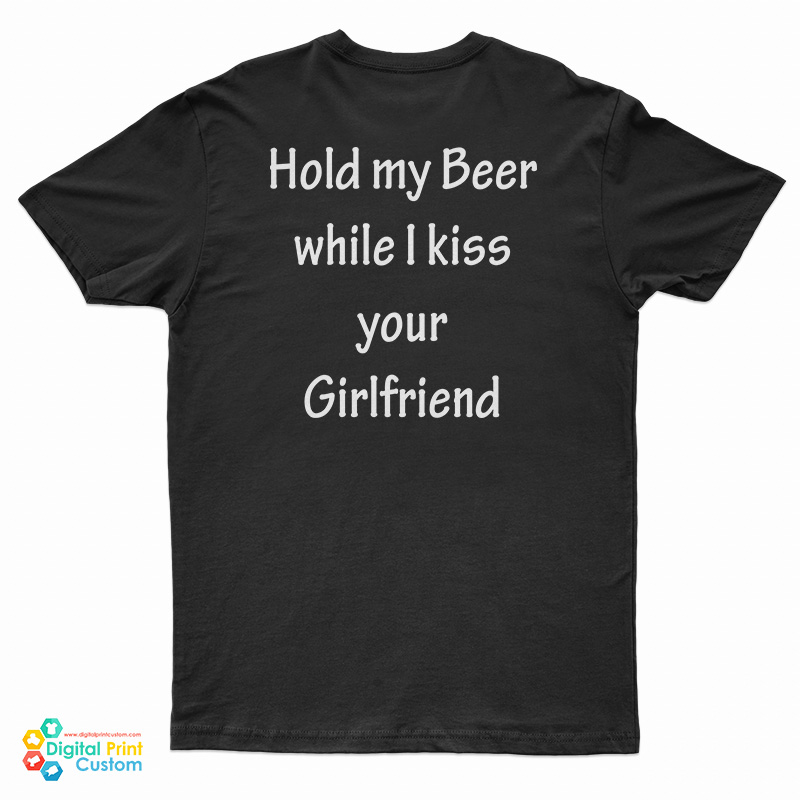 Hold My Beer While I Kiss Your Girlfriend T-Shirt